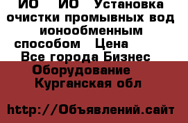 ИО-1, ИО-2 Установка очистки промывных вод ионообменным способом › Цена ­ 111 - Все города Бизнес » Оборудование   . Курганская обл.